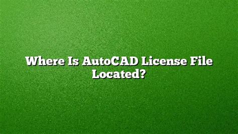 Where is autocad license file located.  However, yourLicence File Path may be ...
