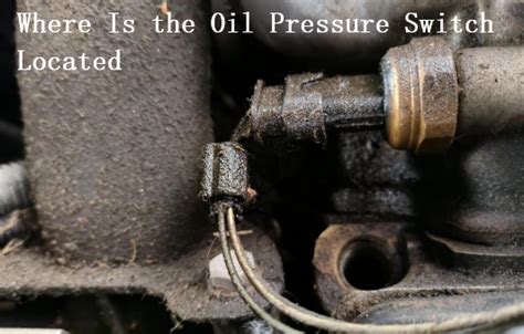Where is the oil pressure switch located.  In some engines, particularly those ...