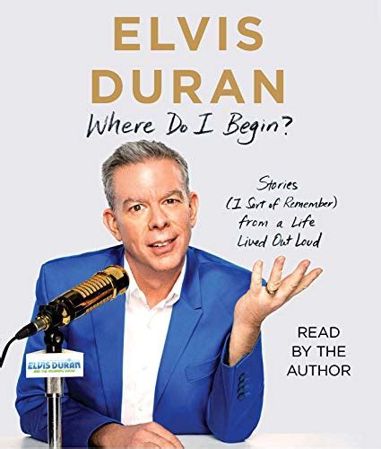 Read Online Where Do I Begin Stories I Sort Of Remember From A Life Lived Out Loud By Elvis Duran