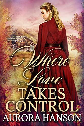 Full Download Where Love Takes Control A Historical Western Romance Book By Aurorah Hanson