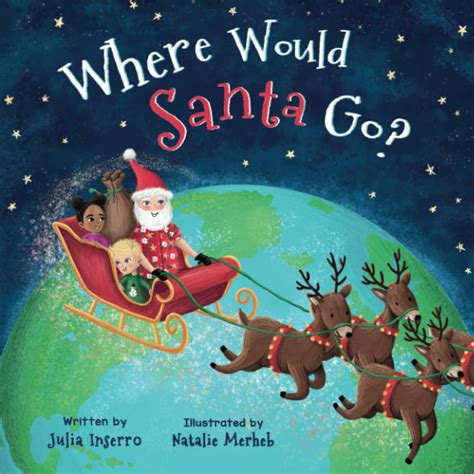 Full Download Where Would Santa Go A Christmas Adventure With The Most Famous World Traveler By Julia Inserro