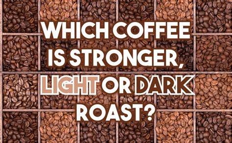 Which Coffee Is Stronger: Light Or Dark R…