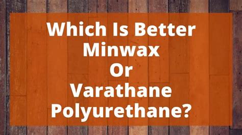 Which Is Better Minwax Or Varathane Polyurethane?