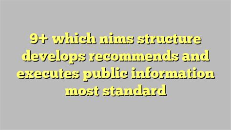 Which nims structure develops recommends and executes public information. User: Which NIMS structure develops, recommends, and executes public information plans and strategies Weegy: The National Incident Management System (NIMS) is a standardized approach to incident management developed by the Department of Homeland Security. |Score .6352|summerloor|Points 91| User: Incident … 