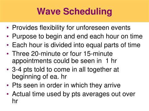Which of the following best describes the wave scheduling system. Which of the following best describes the most widely used scheduling in which each patient is assigned a specific time? a.double booking b.modified wave c. stream c. stream Which of the following scheduling systems allows unscheduled periods to be used for purposes other than assisting the provider with patients? 