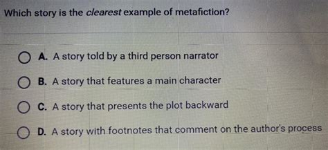 Which story is the clearest example of metafiction. Can you give 100 examples of plural pronoun? ... Which of these is the clearest example of metafiction A. A story told by a third person narrator B. A story that presents the plot backward C. 