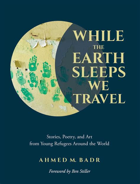Read While The Earth Sleeps We Travel Stories Poetry And Art From Refugee Youth Around The World By Ahmed M Badr