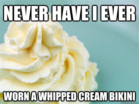 Whip cream meme. Images tagged "whip cream". Make your own images with our Meme Generator or Animated GIF Maker. 