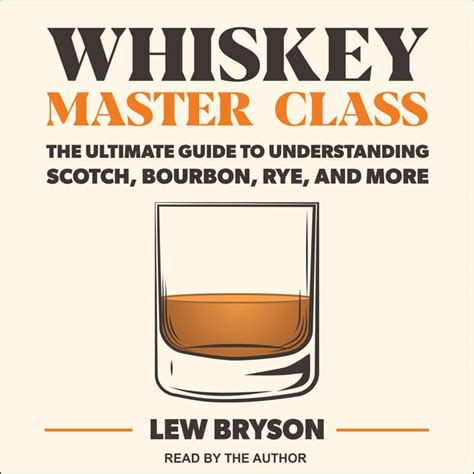 Read Online Whiskey Master Class The Ultimate Guide To Understanding Scotch Bourbon Rye And More By Lew Bryson