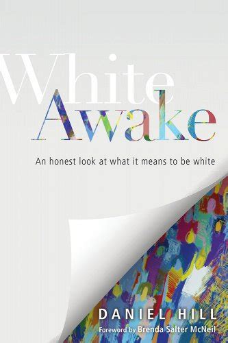 Read Online White Awake An Honest Look At What It Means To Be White By Daniel Hill
