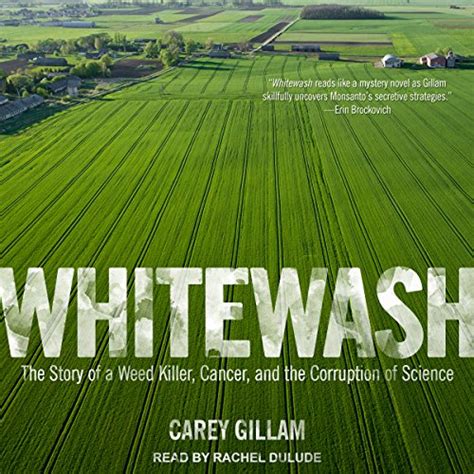 Read Whitewash The Story Of A Weed Killer Cancer And The Corruption Of Science By Carey Gillam