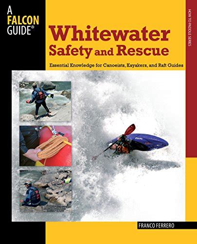Read Online Whitewater Safety And Rescue Essential Knowledge For Canoeists Kayakers And Raft Guides By Franco Ferrero