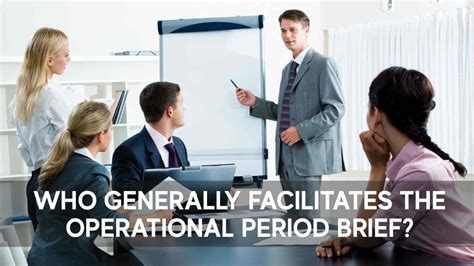 Who generally facilitates the Operational Period Brief? A.