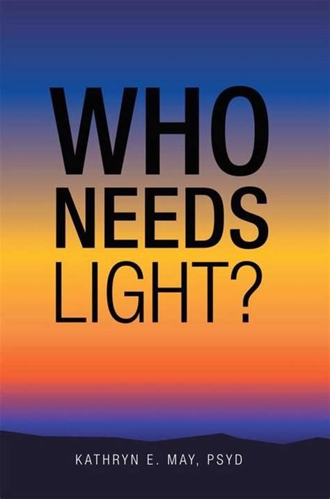 Who needs light by kathryn e may psyd. - 1999 nissan sentra sr factory service manual.