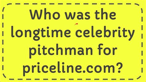 Who was the longtime celebrity pitchman for priceline. com? Which U