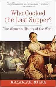 Download Who Cooked The Last Supper The Womens History Of The World By Rosalind Miles