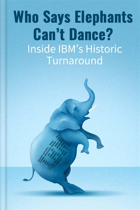 Read Online Who Says Elephants Cant Dance Inside Ibms Historic Turnaround By Louis V Gerstner Jr