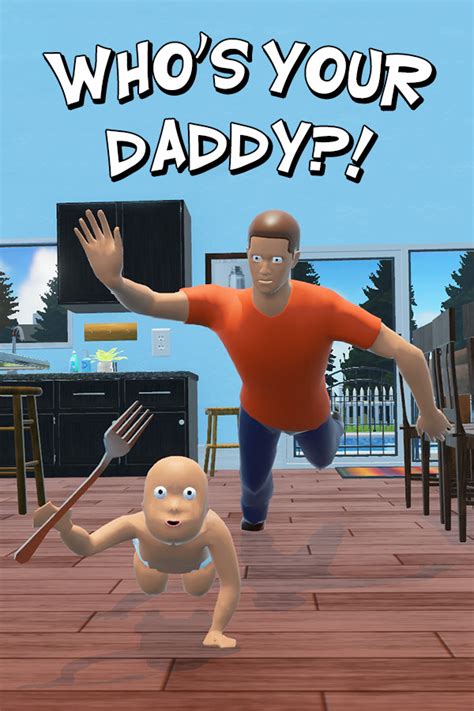  In Who's Your Daddy, a multiplayer experience, one player acts as the caretaker, playing as Daddy, to the other, who plays as Baby. It's Daddy's goal to keep Baby safe in their home for the day (which really only lasts some number of minutes). Meanwhile, it's Baby's goal to stick forks in outlets, spend time bathing in heated ovens, or take a ... .