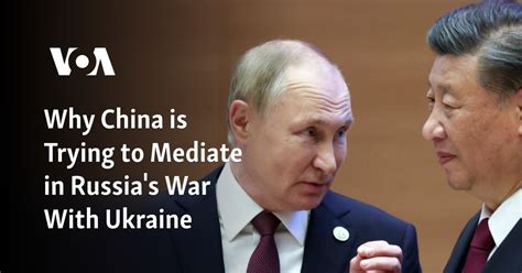 Why China is trying to mediate in Russia’s war with Ukraine