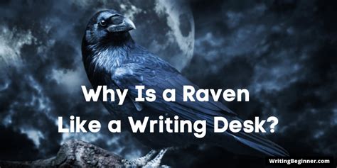 Why Is A Raven Like A Writing Desk? - Writers Write