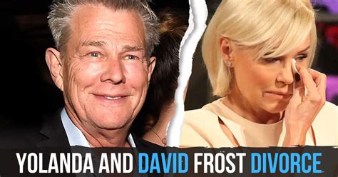 Why did yolanda and david frost divorce. Dec 22, 2015 · December 22, 2015. David Foster Gregg DeGuire/WireImage.com. He speaks. After announcing his divorce from Yolanda Foster several weeks ago, The Real Housewives of Beverly Hills husband David ... 