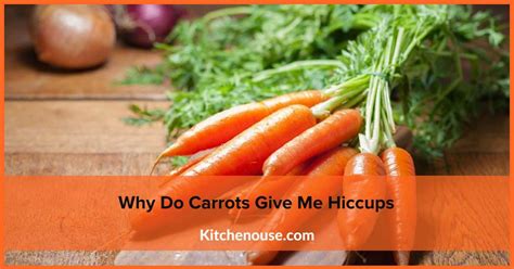 Why do carrots give me hiccups. 