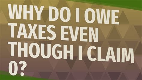 Why do i owe taxes if i claim 0. 