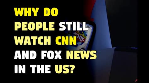 Why do people still watch CNN and Fox News in the US?