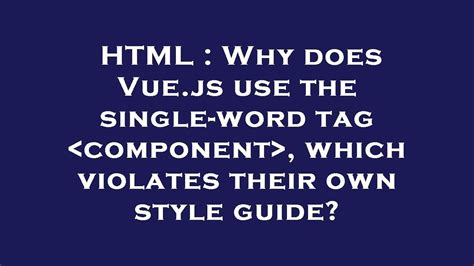 Why does Vue.js use the single-word tag , which violates …