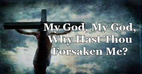 Why hast thou forsaken me. Jesus cried out in Aramaic, "My God, my God, why have you forsaken me?" (Matthew 27:46). This verse is part of the Psalm 22 lament and expresses Jesus' abandonment by God on the cross. 