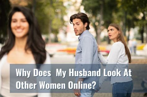 Why my husband looks at other females online. 