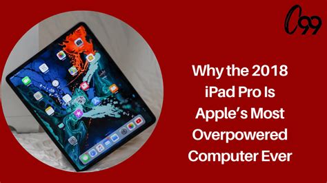 Why the 2018 iPad Pro Is Apple s Most Overpowered Computer Ever