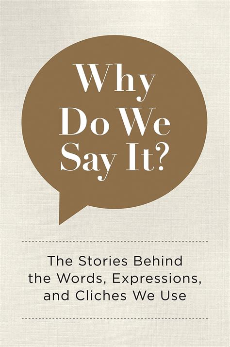 Full Download Why Do We Say It The Stories Behind The Words Expressions And Cliches We Use By Chartwell Books