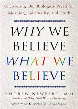 Read Online Why We Believe What We Believe Uncovering Our Biological Need For Meaning Spirituality And Truth By Andrew B Newberg