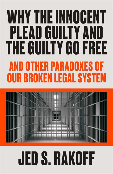Read Online Why The Innocent Plead Guilty And The Guilty Go Free And Other Paradoxes Of Our Broken Legal System By Judge Jed S Rakoff