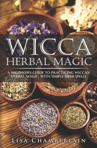 Read Wicca Herbal Magic A Beginners Guide To Practicing Wiccan Herbal Magic With Simple Herb Spells By Lisa Chamberlain