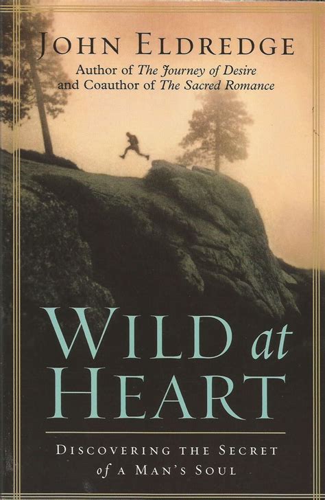 Read Wild At Heart Discovering The Secret Of A Mans Soul By John Eldredge