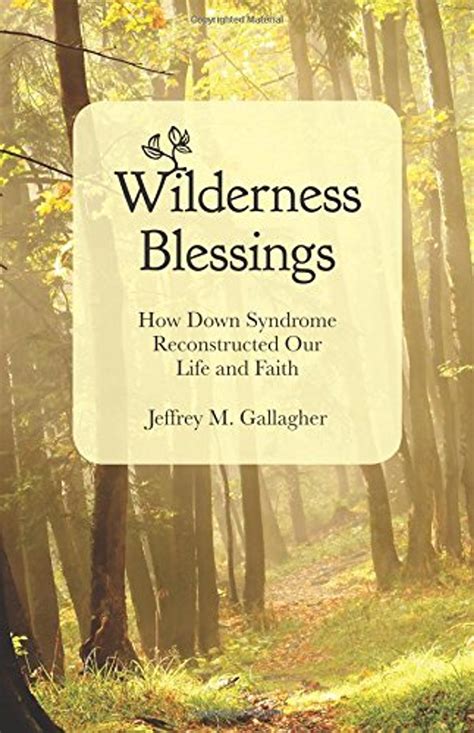 Read Wilderness Blessings How Down Syndrome Reconstructed Our Life And Faith By Jeffrey M Gallagher
