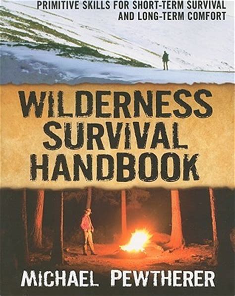 Read Wilderness Survival Handbook Primitive Skills For Shortterm Survival And Longterm Comfort By Michael Pewtherer