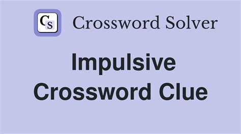 Wildly Impulsive - Crossword Clue Answers - Crossword Solver