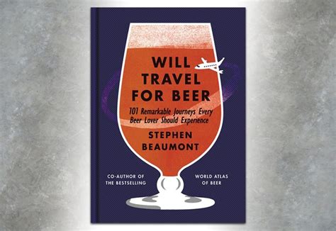 Full Download Will Travel For Beer 101 Remarkable Journeys Every Beer Lover Should Experience By Stephen Beaumont