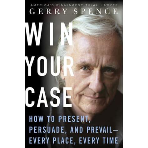 Full Download Win Your Case How To Present Persuade And Prevailevery Place Every Time By Gerry Spence