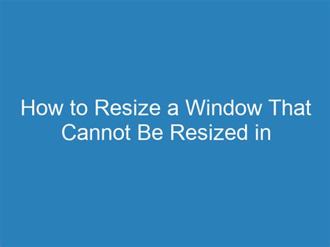 Window resize not working.  How to Resize a Window That Cannot Be Resized in Windows ...