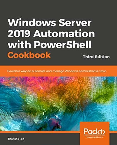 Full Download Windows Server 2019 Automation With Powershell Cookbook Powerful Ways To Automate And Manage Windows Administrative Tasks 3Rd Edition By Thomas Lee