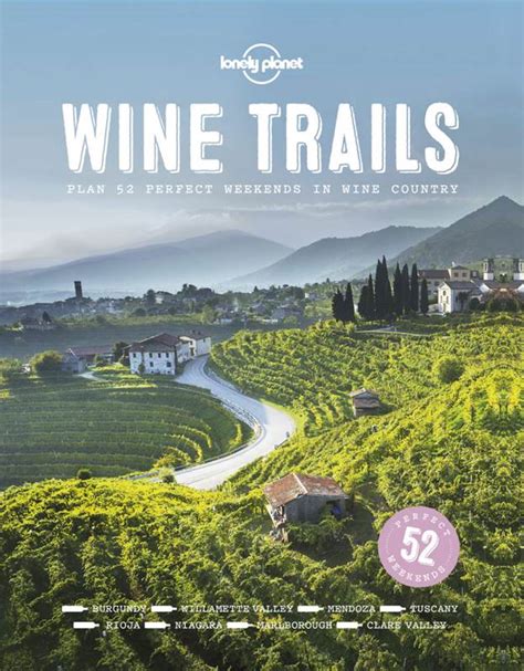 Read Wine Trails 52 Perfect Weekends In Wine Country By Lonely Planet