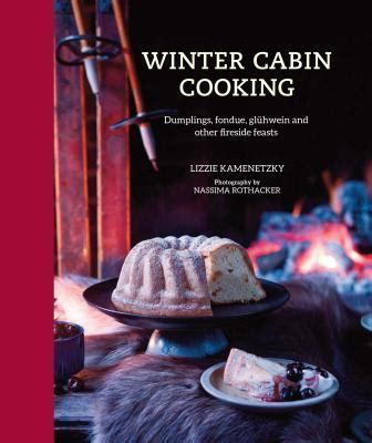 Full Download Winter Cabin Cooking  Dumplings Fondue Gluhwein And Other Winter Warmers By Lizzie Kamenetzky