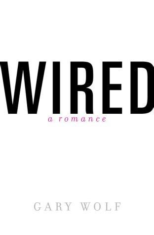 Wired: A Romance by Gary Wolf - Goodreads