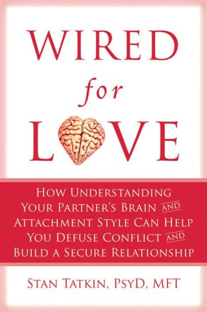 Read Wired For Love How Understanding Your Partners Brain And Attachment Style Can Help You Defuse Conflict And Build A Secure Relationship By Stan Tatkin