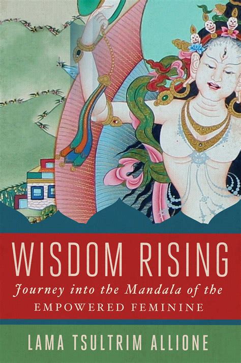 Read Wisdom Rising Journey Into The Mandala Of The Empowered Feminine By Lama Tsultrim Allione