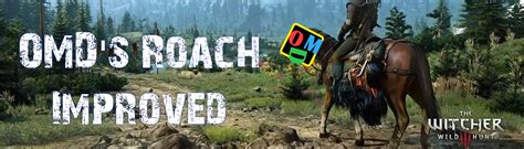 Witcher 3 better roach mod.  OMD's Roach Improved - Next-Gen.  The mod consists of two scripts...